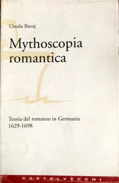 MYTHOSCOPIA ROMANTICA. TEORIA DEL ROMANZO IN GERMANIA (1629-1698)