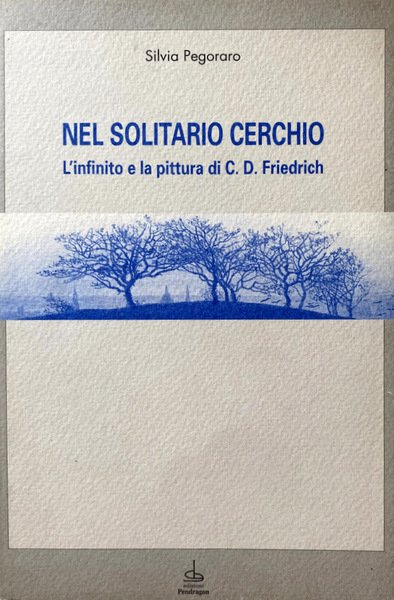 NEL SOLITARIO CERCHIO. L'INFINITO E LA PITTURA DI C.D. FRIEDRICH