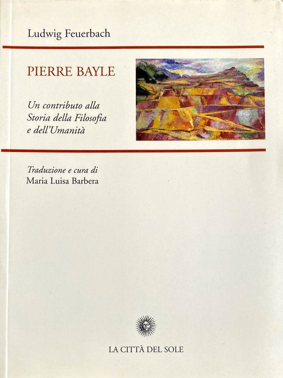 PIERRE BAYLE: UN CONTRIBUTO ALLA STORIA DELLA FILOSOFIA E DELL'UMANITÀ
