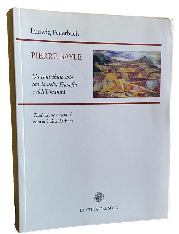 PIERRE BAYLE: UN CONTRIBUTO ALLA STORIA DELLA FILOSOFIA E DELL'UMANITÀ