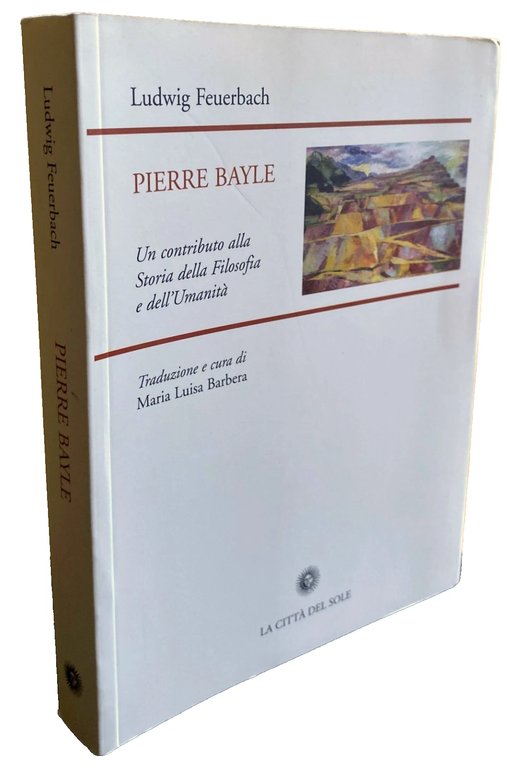 PIERRE BAYLE: UN CONTRIBUTO ALLA STORIA DELLA FILOSOFIA E DELL'UMANITÀ