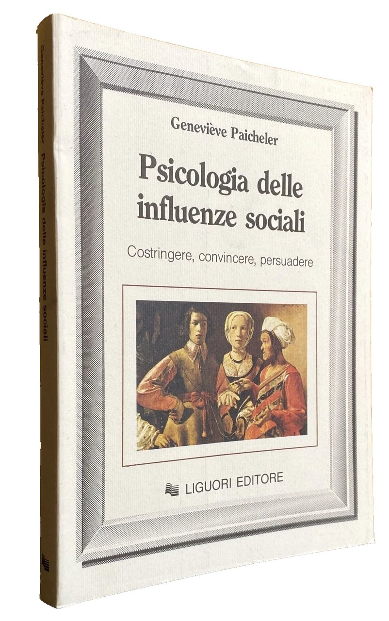 PSICOLOGIA DELLE INFLUENZE SOCIALI. COSTRINGERE, CONVINCERE, PERSUADERE