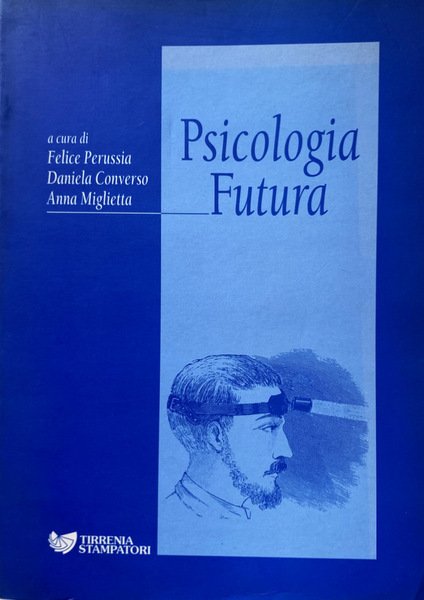 PSICOLOGIA FUTURA. A CURA DI FELICE PERUSSIA, DANIELA CONVERSO, ANNA …