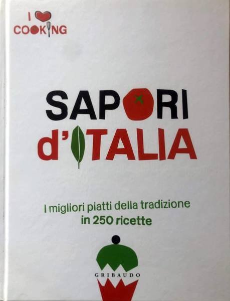 SAPORI D'ITALIA. I MIGLIORI PIATTI DELLA TRADIZIONE IN 250 RICETTE