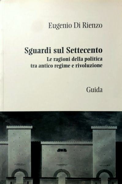 SGUARDI SUL SETTECENTO. LE RAGIONI DELLA POLITICA TRA ANTICO REGIME …