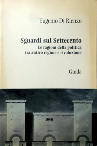 SGUARDI SUL SETTECENTO. LE RAGIONI DELLA POLITICA TRA ANTICO REGIME …