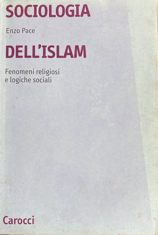 SOCIOLOGIA DELL'ISLAM. FENOMENI RELIGIOSI E LOGICHE SOCIALI