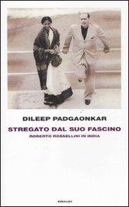 STREGATO DAL SUO FASCINO. ROBERTO ROSSELLINI IN INDIA