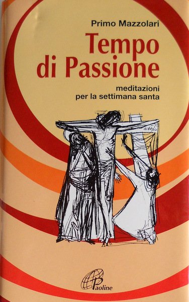 TEMPO DI PASSIONE. MEDITAZIONI PER LA SETTIMANA SANTA