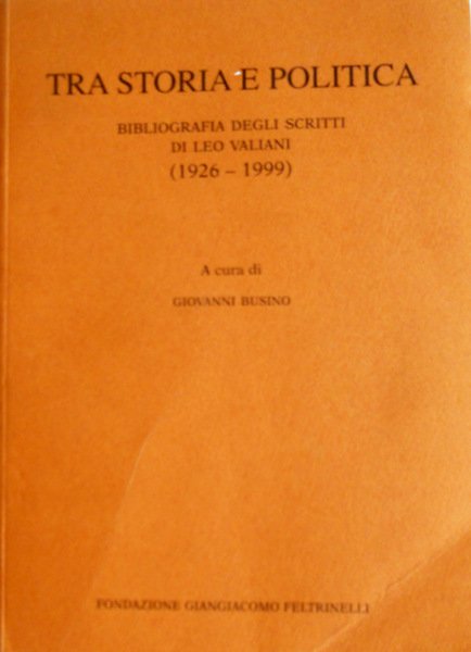 TRA STORIA E POLITICA. BIBLIOGRAFIA DEGLI SCRITTI DI LEO VALIANI …