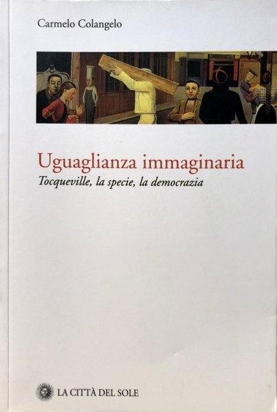 UGUAGLIANZA IMMAGINARIA. TOCQUEVILLE, LA SPECIE, LA DEMOCRAZIA