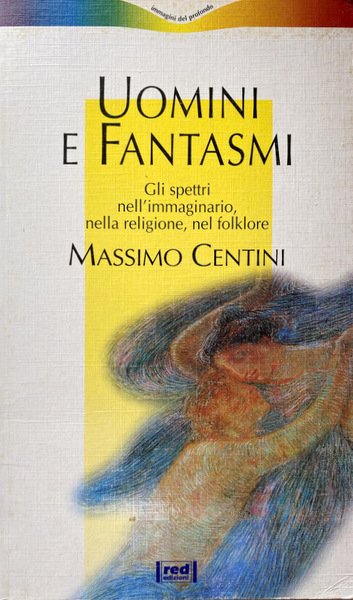 UOMINI E FANTASMI. GLI SPETTRI NELL'IMMAGINARIO, NELLA RELIGIONE, NEL FOLKLORE