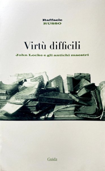 VIRTÙ DIFFICILI. JOHN LOCKE E GLI ANTICHI MAESTRI