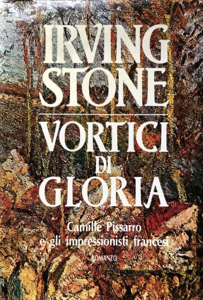 VORTICI DI GLORIA. CAMILLE PISSARRO E GLI IMPRESSIONISTI FRANCESI. ROMANZO