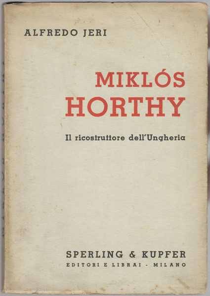 Miklòs Horthy. Il ricostruttore dell'Ungheria
