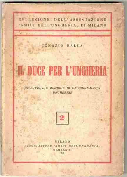 Il Duce per l'Ungheria. Interviste e memorie di un giornalista …