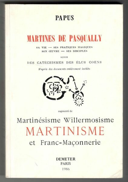 Martines de Pasqually. Sa vie - ses pratiques magiques - …