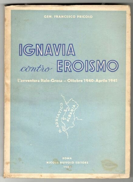 Ignavia contro eroismo. L'avventura Italo-Greca Ottobre 1940 - Aprile 1941