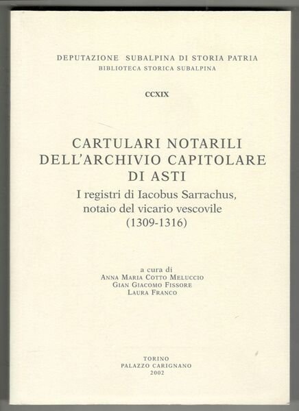 Cartulari notarili dell'archivio capitolare di Asti. I registri di Iacobus Sarrachus, notaio del vicario vescovile (1309-1316)