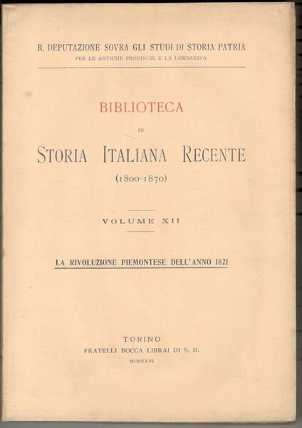 La RIvoluzione Piemontese dell'anno 1821. Biblioteca di storia italiana recente …