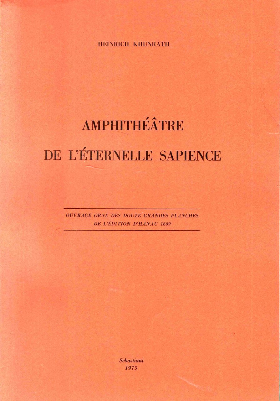 Amphithéatre de l'éternelle sapience. Ouvrage orné des douzes grand planches …