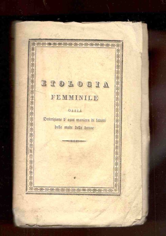 Etologia femminile ossia Descrizione d'ogni maniera di lavori delle mode …