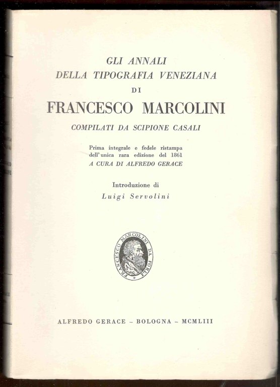 Gli Annali della Tipografia Veneziana di Francesco Marcolini. Prima integrale e fedele ristampa dell'unica rara edizione del 1861, a cura di Alfredo Gerace. Introduzione di Luigi Servolini. (Con) Supplemento agli Annali della tipografia veneziana di Francesco Marcolini
