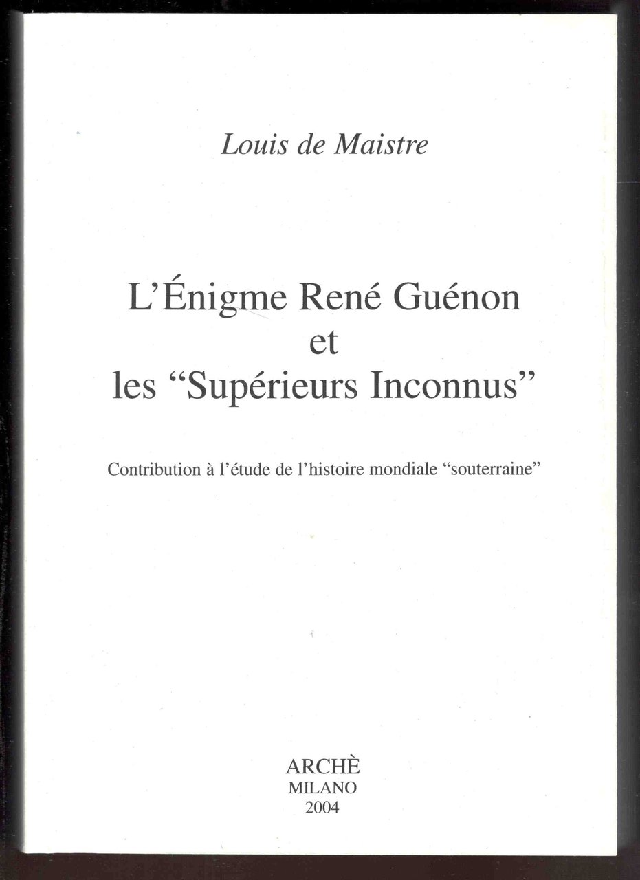 L'Énigme René Guénon et les 'Superieurs Inconnus'. Contribution à l'étude …