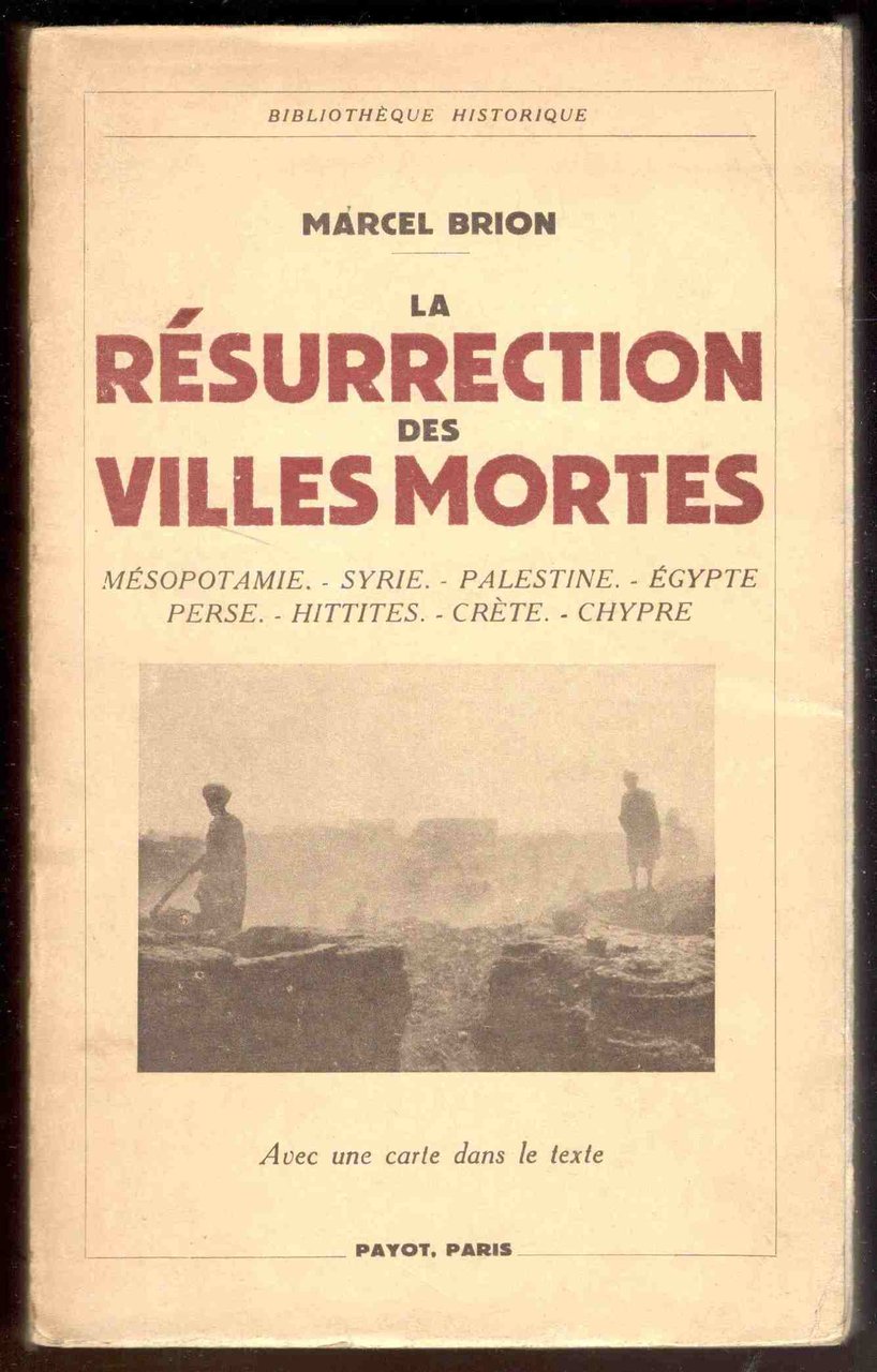 La resurrection des villes mortes. Mésopotamie, Syrie, Palestine, Egypte, Perse, …