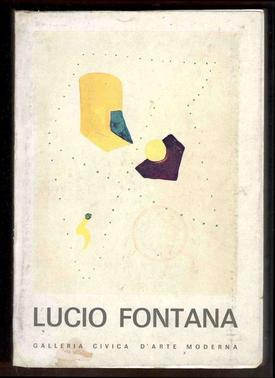 Lucio Fontana. Presentazione di Luigi Mallè