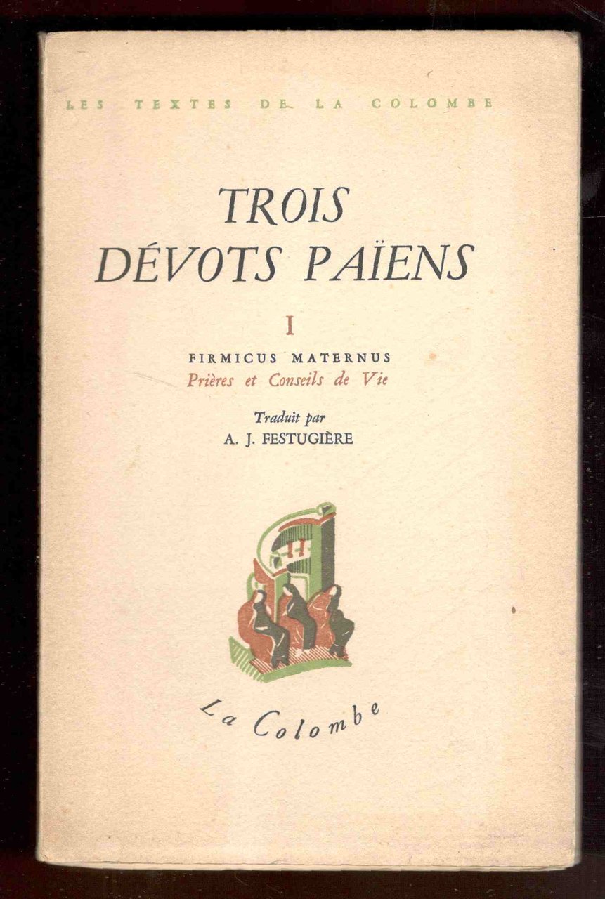 Trois dévots païens. Tome I. Firmicus Maternus. Prières et conseils …
