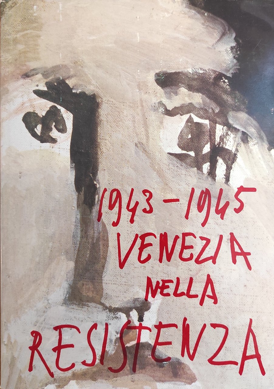 1943 - 1945 VENEZIA NELLA RESISTENZA. TESTIMONIANZE