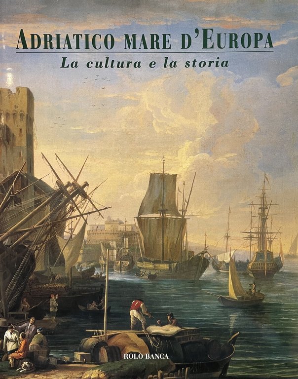 ADRIATICO MARE D'EUROPA. LA CULTURA E LA STORIA