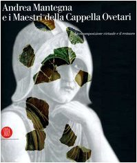 ANDREA MANTEGNA E I MAESTRI DELLA CAPPELLA OVETARI. LA RICOMPOSIZIONE VIRTUALE E IL RESTAURO
