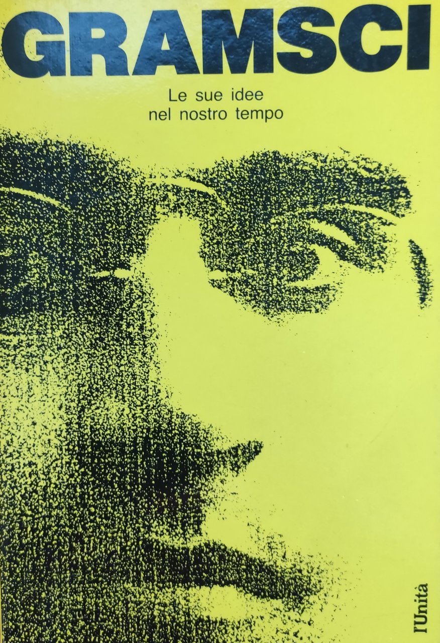 ANTONIO GRAMSCI. LE SUE IDEE NEL NOSTRO TEMPO