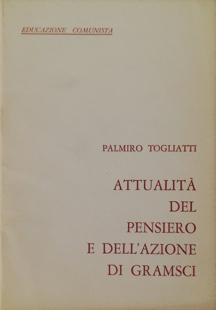 ATTUALITA' DEL PENSIERO E DELL'AZIONE DI GRAMSCI