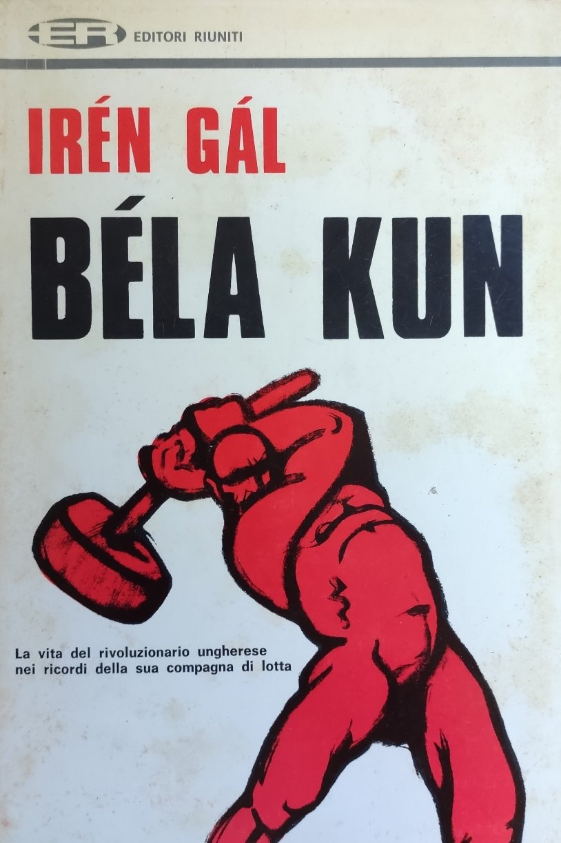 BELA KUN. VITA DI UN RIVOLUZIONARIO