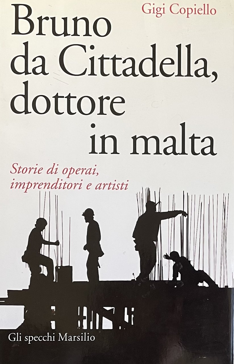 BRUNO DA CITTADELLA, DOTTORE IN MALTA. STORIE DI OPERAI, IMPRENDITORI …