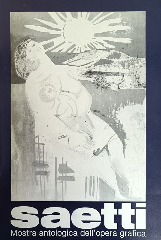 BRUNO SAETTI. MOSTRA ANTOLOGICA DELL'OPERA GRAFICA (1960 - 1981)