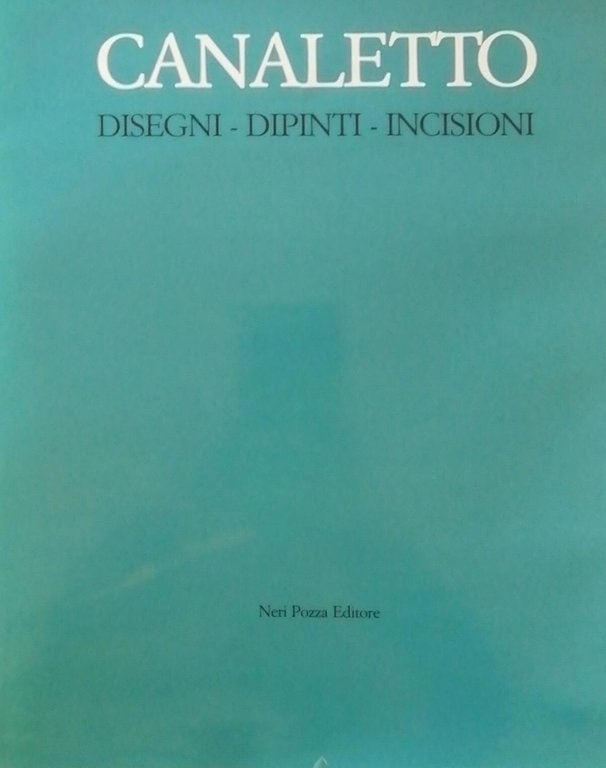 CANALETTO. DISEGNI, DIPINTI, INCISIONI