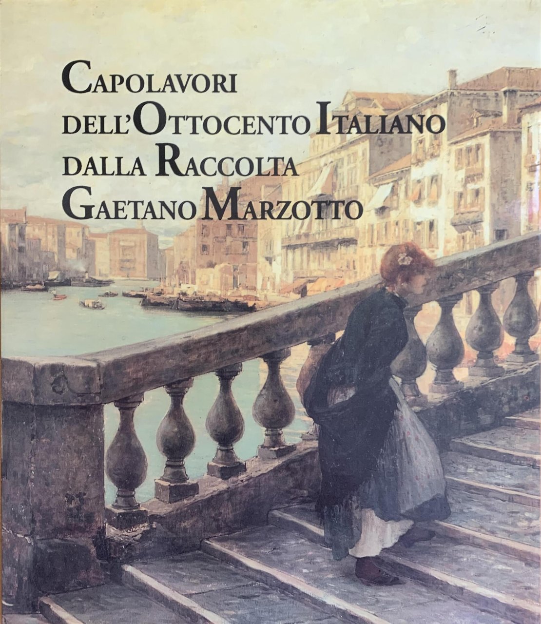 CAPOLAVORI DELL' OTTOCENTO ITALIANO DALLA RACCOLTA GAETANO MARZOTTO