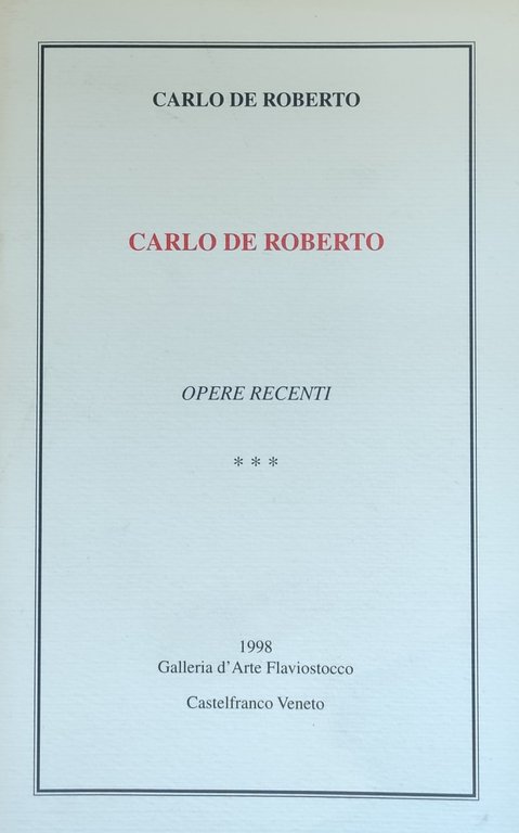 CARLO DE ROBERTO. OPERE RECENTI