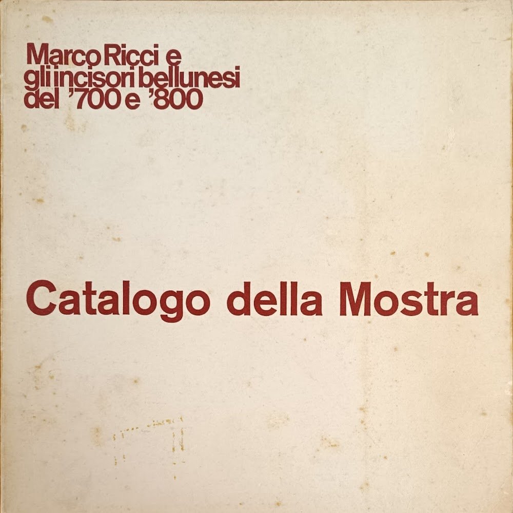 CATALOGO DELLA MOSTRA. MARCO RICCI E GLI INCISORI BELLUNESI DEL …