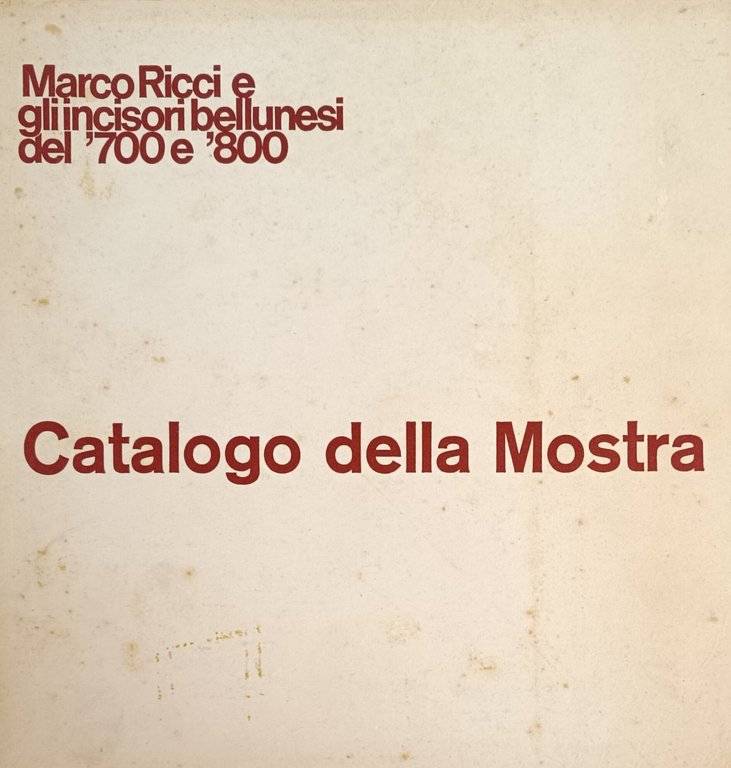 CATALOGO DELLA MOSTRA. MARCO RICCI E GLI INCISORI BELLUNESI DEL …