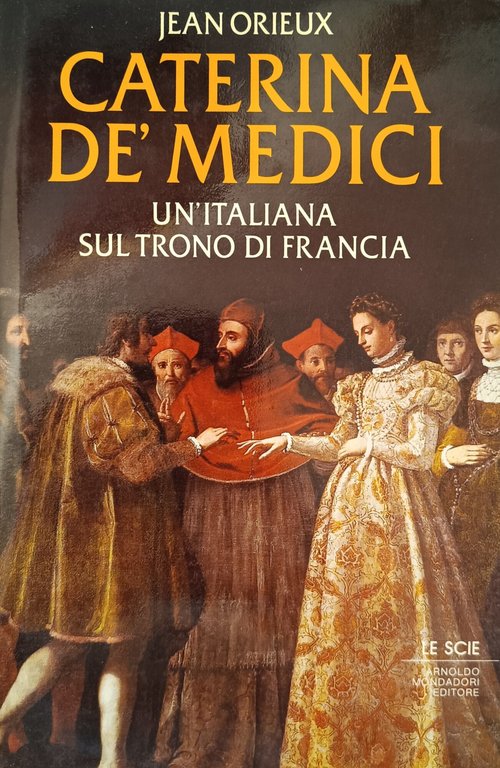 CATERINA DE' MEDICI. UN' ITALIANA SUL TRONO DI FRANCIA