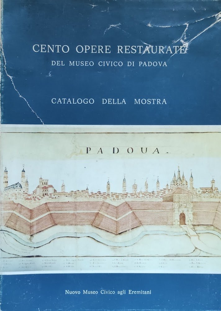 CENTO OPERE RESTAURATE DEL MUSEO CIVICO DI PADOVA. CATALOGO DELLA …