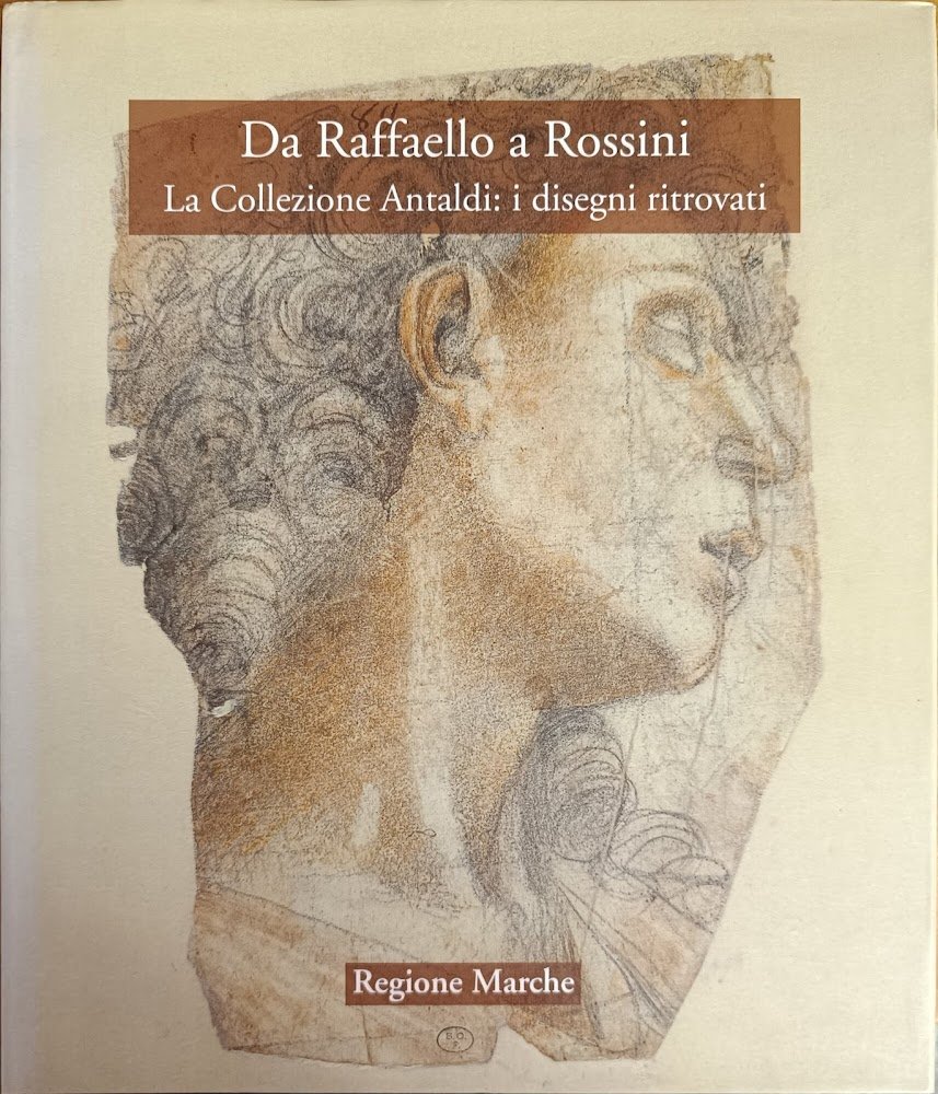 DA RAFFAELLO A ROSSINI. LA COLLEZIONE ANTALDI: I DISEGNI RITROVATI