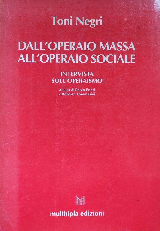 DALL' OPERAIO MASSA ALL' OPERAIO SOCIALE. INTERVISTA SULL' OPERAISMO