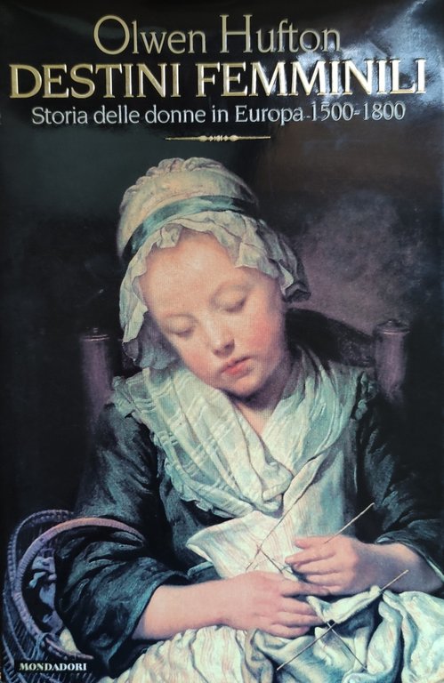 DESTINI FEMMINILI. STORIA DELLE DONNE IN EUROPA 1500-1800