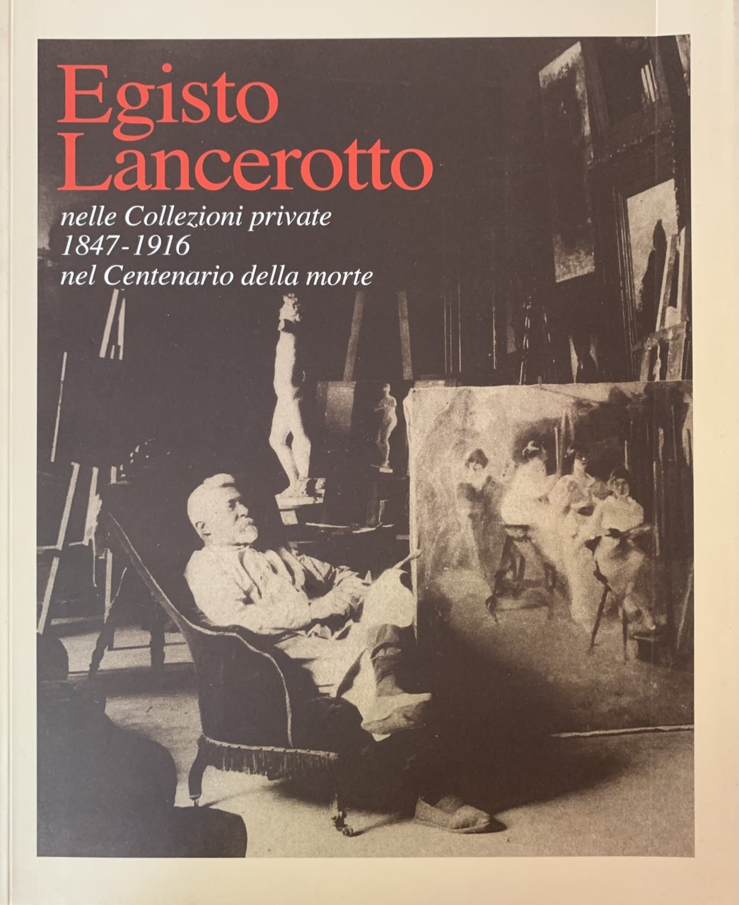 EGISTO LANCEROTTO. NELLE COLLEZIONI PRIVATE 1847-1916 NEL CENTENARIO DELLA MORTE